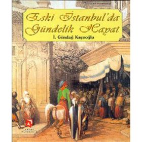 ESKI İSTANBUL'DA GÜNDELIK HAYAT - İ. GÜNDAĞ KAYAOĞLU