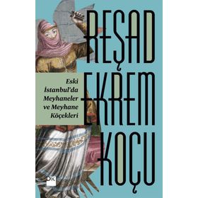 Eski İstanbul’da Meyhaneler ve Meyhane Köçekleri - Reşad Ekrem Koçu