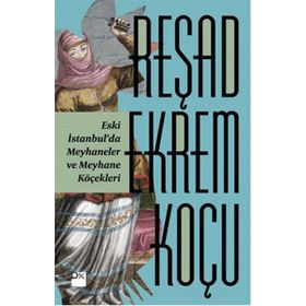 Eski İstanbul’da Meyhaneler ve Meyhane Köçekleri - Reşad Ekrem Koçu