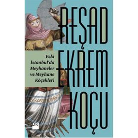 Eski İstanbul’da Meyhaneler ve Meyhane Köçekleri - Reşad Ekrem Koçu