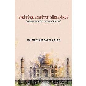 Eski Türk Edebiyatı Şiirlerinde Hind-Hindu-Hindustan - Mustafa Sarper Alap