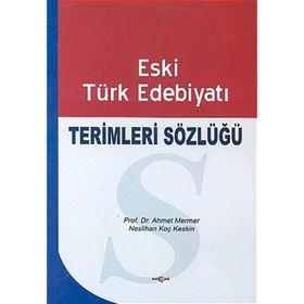 Eski Türk Edebiyatı Terimleri Sözlüğü - Ahmet Mermer Neslihan Koç Keskin