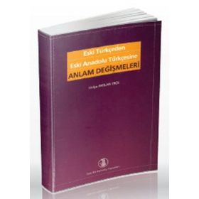 Eski Türkçeden Eski Anadolu Türkçesine Anlam Değişmeleri - Hülya Arslan Erol