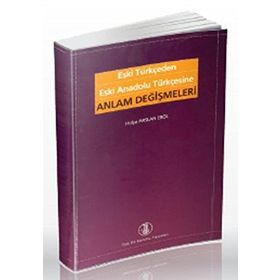 Eski Türkçeden Eski Anadolu Türkçesine Anlam Değişmeleri - Hülya Arslan Erol