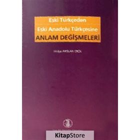 Eski Türkçeden Eski Anadolu Türkçesine Anlam Değişmeleri - Hülya Arslan Erol