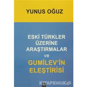 ESKI TÜRKLER ÜZERİNE ARAŞTIRMALAR VE GUMILEV'IN ELEŞTİRİSİ - YUNUS OGUZ