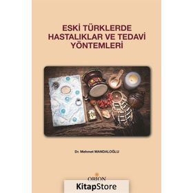 Eski Türklerde Hastalıklar Ve Tedavi Yöntemleri - Mehmet Mandaloğlu