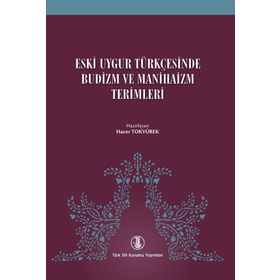 Eski Uygur Türkçesinde Budizm ve Manihaizm Terimleri Hacer Tokyürek Türk Dil Kurumu Yayınları