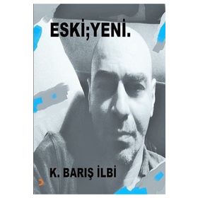 Eski; Yeni - K. Barış İlbi