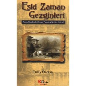 ESKI ZAMAN GEZGINLERI AMIN MAALOUF- ORHAN PAMUK- NEDIM GÜRSEL - TÜLAY ÖZEKİN