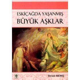 ESKİÇAĞDA YAŞANMIŞ BÜYÜK AŞKLAR - EKREM MEMİŞ