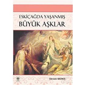 ESKİÇAĞDA YAŞANMIŞ BÜYÜK AŞKLAR - EKREM MEMİŞ
