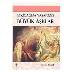 ESKİÇAĞDA YAŞANMIŞ BÜYÜK AŞKLAR - EKREM MEMİŞ