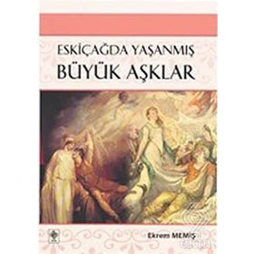 ESKİÇAĞDA YAŞANMIŞ BÜYÜK AŞKLAR - EKREM MEMİŞ