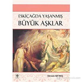 ESKİÇAĞDA YAŞANMIŞ BÜYÜK AŞKLAR - EKREM MEMİŞ