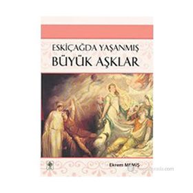 ESKİÇAĞDA YAŞANMIŞ BÜYÜK AŞKLAR - EKREM MEMİŞ