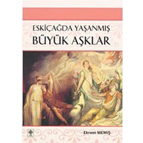 ESKİÇAĞDA YAŞANMIŞ BÜYÜK AŞKLAR - EKREM MEMİŞ