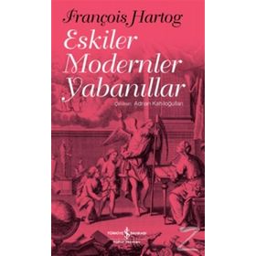Eskiler Modern Yabanıllar - François Hartog