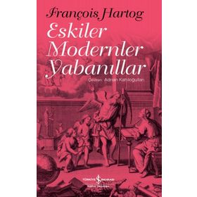 Eskiler Modernler Yabanıllar - François Hartog