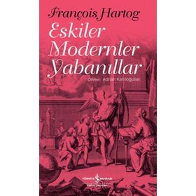 Eskiler Modernler Yabanıllar - François Hartog