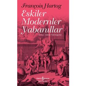 Eskiler Modernler Yabanıllar - François Hartog
