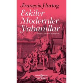 Eskiler Modernler Yabanıllar - François Hartog