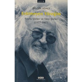 ESKIMEYEN YÜREĞİM TOPLU ŞİİRLER VE YENI ŞİİRLER (1977-2007) - BILGIN ADALI