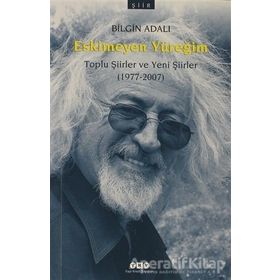 ESKIMEYEN YÜREĞİM TOPLU ŞİİRLER VE YENI ŞİİRLER (1977-2007) - BILGIN ADALI