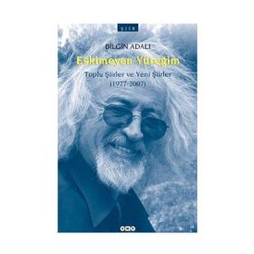 ESKIMEYEN YÜREĞİM TOPLU ŞİİRLER VE YENI ŞİİRLER (1977-2007) - BILGIN ADALI