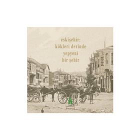 Eskişehir - Kökleri Derinde Yepyeni Bir Şehir - Kolektif