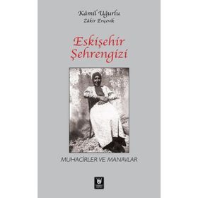 ESKIŞEHIR ŞEHRENGIZI MUHACIRLER VE MANAVLAR - KAMIL UĞURLU;ZAKIR ENÇEVIK