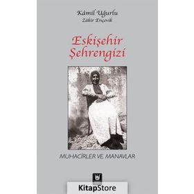 ESKIŞEHIR ŞEHRENGIZI MUHACIRLER VE MANAVLAR - KAMIL UĞURLU;ZAKIR ENÇEVIK