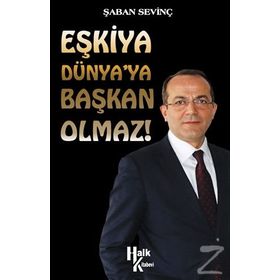 Eşkiya Dünya’ya Başkan Olmaz! - Şaban Sevinç