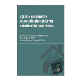 Eşlerin Birbirinden Memnuniyetini Etkileyen Faktörlerin İncelenmesi - Gazi Kitabevi Kolektif