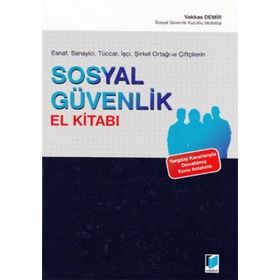 Esnaf, Sanayici, Tüccar, İşçi, Şirket Ortağı ve Çiftçilerin Sosyal Güvenlik El Kitabı - Vakkas Demir