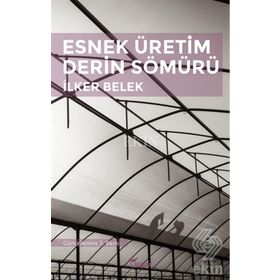 Esnek Üretim Derin Sömürü - İlker Belek