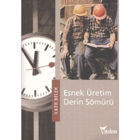 Esnek Üretim Derin Sömürü - İlker Belek
