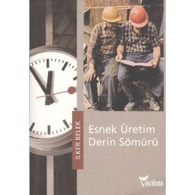 Esnek Üretim Derin Sömürü - İlker Belek