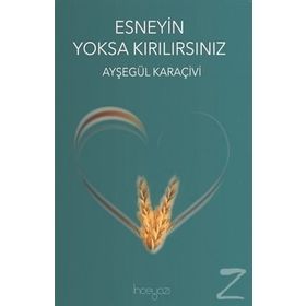 Esneyin Yoksa Kırılırsınız - Ayşegül Karaçivi
