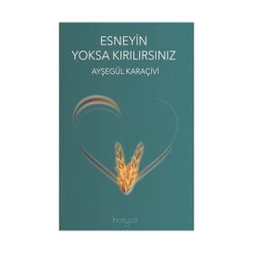 Esneyin Yoksa Kırılırsınız - Ayşegül Karaçivi