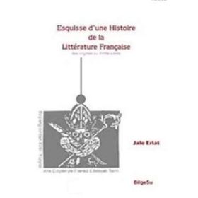 ESQUISSE D'UNE HISTOIRE DE LA LITTERATURE FRANÇAİSE - JALE ERLAT