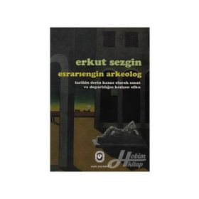 ESRARIENGİN ARKEOLOG TARIHIN DERIN KAZISI OLARAK SANAT VE DUYARLILIĞIN KESİŞEN UFKU - ERKUT SEZGIN