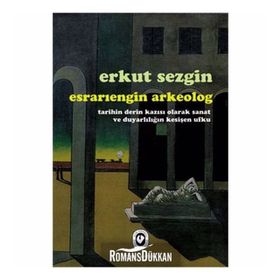 ESRARIENGİN ARKEOLOG TARIHIN DERIN KAZISI OLARAK SANAT VE DUYARLILIĞIN KESİŞEN UFKU - ERKUT SEZGIN