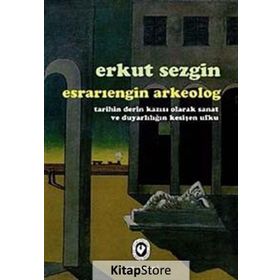 ESRARIENGİN ARKEOLOG TARIHIN DERIN KAZISI OLARAK SANAT VE DUYARLILIĞIN KESİŞEN UFKU - ERKUT SEZGIN