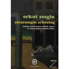 ESRARIENGİN ARKEOLOG TARIHIN DERIN KAZISI OLARAK SANAT VE DUYARLILIĞIN KESİŞEN UFKU - ERKUT SEZGIN