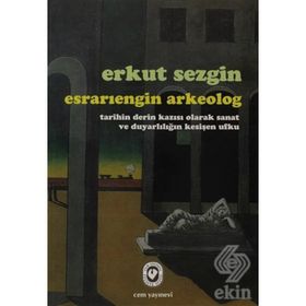 ESRARIENGİN ARKEOLOG TARIHIN DERIN KAZISI OLARAK SANAT VE DUYARLILIĞIN KESİŞEN UFKU - ERKUT SEZGIN