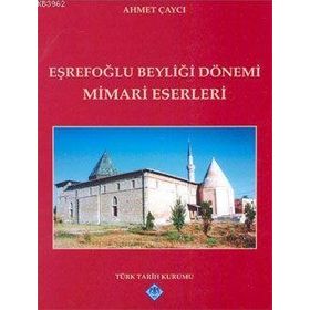 EŞREFOĞLU BEYLİĞİ DÖNEMİ MIMARI ESERLERI - AHMET ÇAYCI