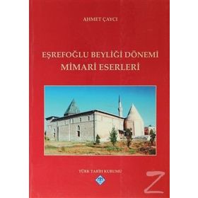 EŞREFOĞLU BEYLİĞİ DÖNEMİ MIMARI ESERLERI - AHMET ÇAYCI