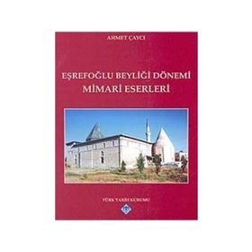EŞREFOĞLU BEYLİĞİ DÖNEMİ MIMARI ESERLERI - AHMET ÇAYCI