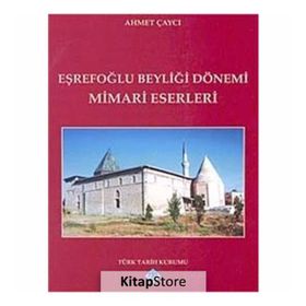 EŞREFOĞLU BEYLİĞİ DÖNEMİ MIMARI ESERLERI - AHMET ÇAYCI